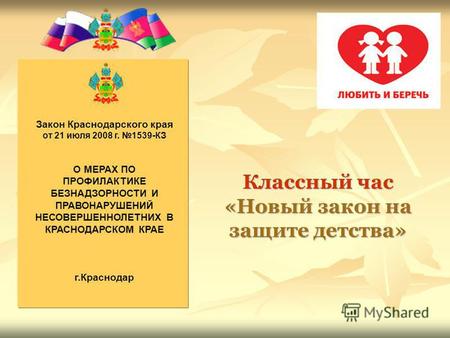 Классный час «Новый закон на защите детства» Закон Краснодарского края от 21 июля 2008 г. 1539-КЗ О МЕРАХ ПО ПРОФИЛАКТИКЕ БЕЗНАДЗОРНОСТИ И ПРАВОНАРУШЕНИЙ.