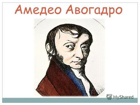 Амедео Авогадро. Кто такой Авогадро? Амедео Авогадро (9 августа 1776 - 9 июля 1856) Родился в Турине. Итальянский учёный, физик и химик.