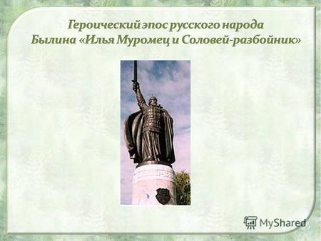 Былины – это героические песни, возникшие как выражение исторического сознания в восточнославянскую эпоху, ставящие перед собой цель возвеличить социальные.