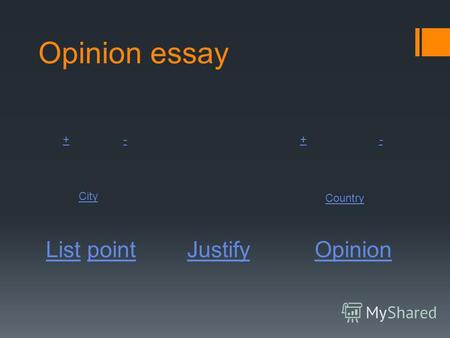 Opinion essay ListList pointpointJustify Opinion +-+- City Country.