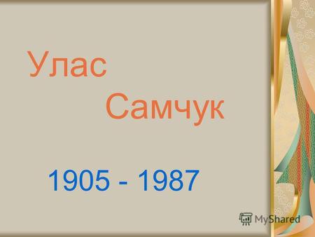 Улас Самчук 1905 - 1987. Палкий патріот України…