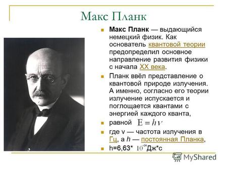 Макс Планк Макс Планк выдающийся немецкий физик. Как основатель квантовой теории предопределил основное направление развития физики с начала XX века.квантовой.