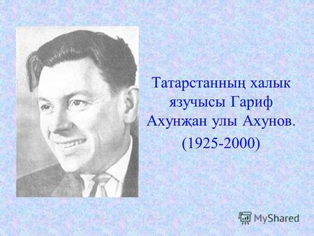 Татарстанның халык язучысы Гариф Ахунҗан улы Ахунов. (1925-2000)