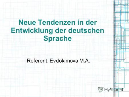 Neue Tendenzen in der Entwicklung der deutschen Sprache Referent: Evdokimova M.A.