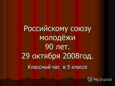 Российскому союзу молодёжи 90 лет. 29 октября 2008 год. Классный час в 5 классе.