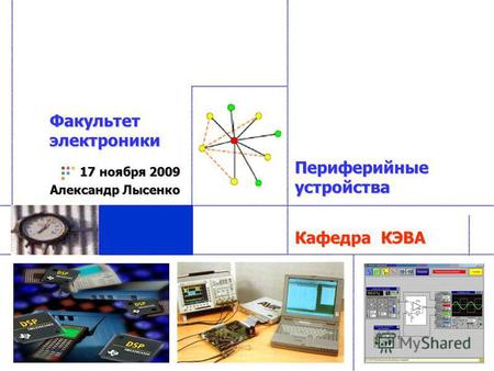 Кафедра КЭВА 17 ноября 2009 Александр Лысенко Факультет электроники Периферийные устройства.