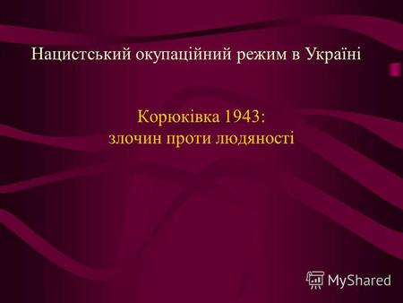 Корюківка 1943: злочин проти людяності Нацистський окупаційний режим в Україні.