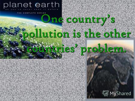 One countrys pollution is the other countries problem.