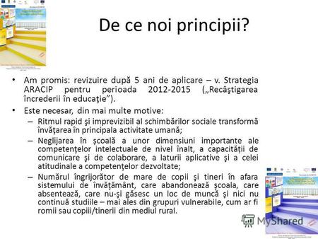 De ce noi principii? Am promis: revizuire dup ă 5 ani de aplicare – v. Strategia ARACIP pentru perioada 2012-2015 (Recâştigarea încrederii în educaţie).
