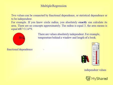 1 Multiple Regression Two values can be connected by functional dependence, or statistical dependence or to be independent. For example. If you know circle.