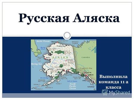 Русская Аляска Выполнила команда 11 а класса. География Аляска расположена на крайнем северо-западе Америки, отделена от Чукотского полуострова Беринговым.