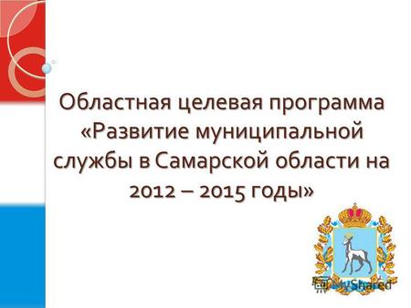 Областная целевая программа « Развитие муниципальной службы в Самарской области на 2012 – 2015 годы »