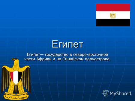 Египет Еги́пет государство в северо-восточной части Африки и на Синайском полуострове.