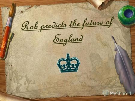 Rob predicts the future of England. Задачи урока: 1. Познакомиться с важнейшими событиями в истории Англии. 2. Использовать изученный лексический, грамматический.