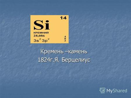 Кремень –камень 1824 г.Я. Берцелиус. Характеристики кремния и кристаллическая решетка Имя Кремний/Silicium символ Si номер 14 Атомная масса (молярная.