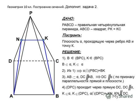 Геометрия 10 кл. Построение сечений. Дополнит. задача 2. ДАНО: PABCD – правильная четырёхугольная пирамида, АBCD – квадрат, PK = KC Построить: Плоскость.