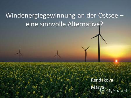Windenergiegewinnung an der Ostsee – eine sinnvolle Alternative? Rendakova Marya.