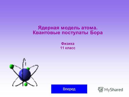 Ядерная модель атома. Квантовые постулаты Бора Физика 11 класс Вперед.