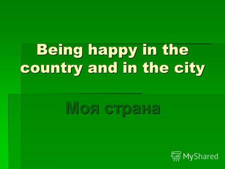 Being happy in the country and in the city Моя страна.