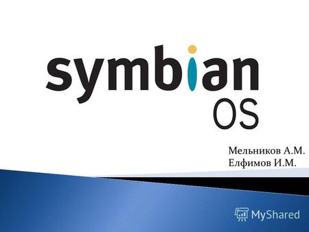 Мельников А.М. Елфимов И.М.. Symbian OS является операционной системой (ОС), предназначенной для мобильных устройств и смартфонов с соответствующими библиотеками,