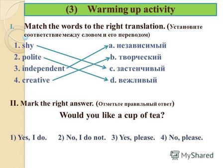 (3) Warming up activity I. Match the words to the right translation. ( Установите соответствие между словом и его переводом) 1. shy a. независимый 2. polite.