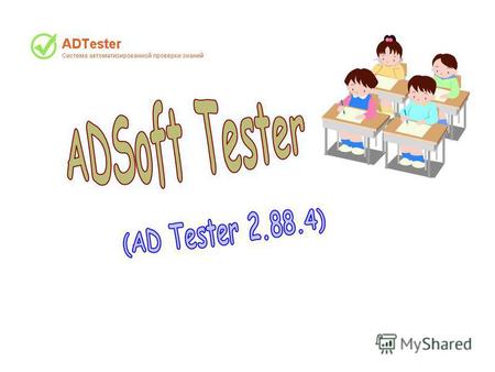 ADSoft Tester ADTester - это пакет программ предназначенный для проведения тестирования. С помощью ADTester возможна организация проведения тестирования.