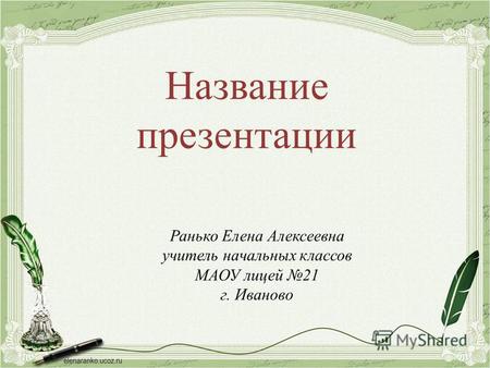 Название презентации Ранько Елена Алексеевна учитель начальных классов МАОУ лицей 21 г. Иваново.