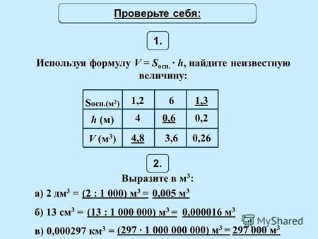 Математический диктант Используя формулу V = S осн. · h, найдите неизвестную величину: 1. S осн.(м 2 ) h (м) V (м 3 ) 4 1,2 3,6 6 0,26 0,2 4,8 0,6 1,31,3.