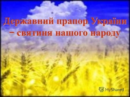 Державний прапор України – святиня нашого народу.