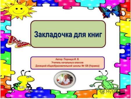 Закладочка для книг Автор: Порошук И. В. Учитель начальных классов Донецкой общеобразовательной школы 126 (Украина)