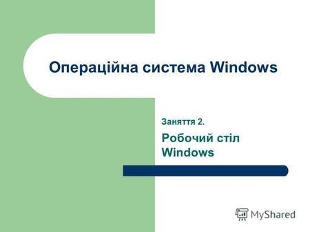 Операційна система Windows Заняття 2. Робочий стіл Windows.