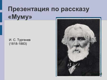 Презентация по рассказу «Муму» И. С. Тургенев (1818-1883)