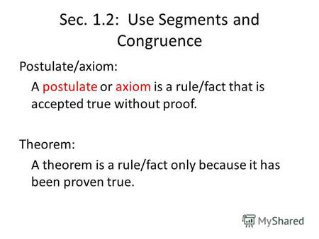 Sec. 1.2: Use Segments and Congruence Postulate/axiom: A postulate or axiom is a rule/fact that is accepted true without proof. Theorem: A theorem is a.