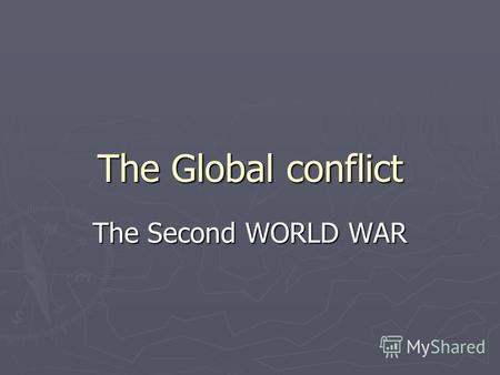 The Global conflict The Second WORLD WAR. At the beginning… War is always terrible. A lot of victims of sufferings and hurt. Children lose parents and.