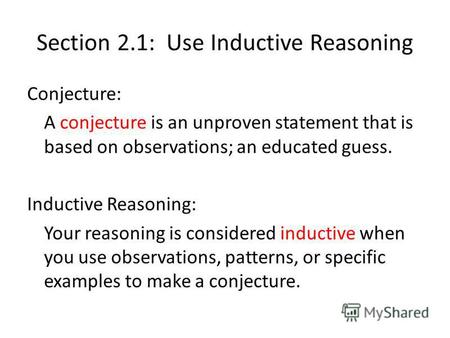 Section 2.1: Use Inductive Reasoning Conjecture: A conjecture is an unproven statement that is based on observations; an educated guess. Inductive Reasoning:
