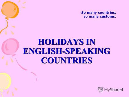 HOLIDAYS IN ENGLISH-SPEAKING COUNTRIES So many countries, so many customs.