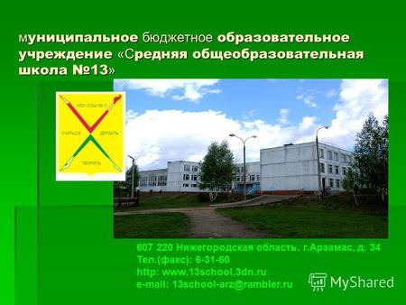 М униципальное бюджетное образовательное учреждение «С редняя общеобразовательная школа 13 » 607 220 Нижегородская область. г.Арзамас, д. 34 Тел.(факс):