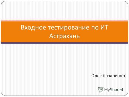 Олег Лазаренко Входное тестирование по ИТ Астрахань.