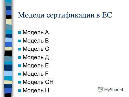 Модели сертификации в ЕС Модель А Модель В Модель С Модель Д Модель Е Модель F Модель GH Модель H.