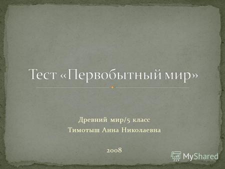 Древний мир/5 класс Тимотыш Анна Николаевна 2008.