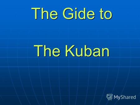 The Gide to The Kuban. K Krasnodar HistoryofRegion.