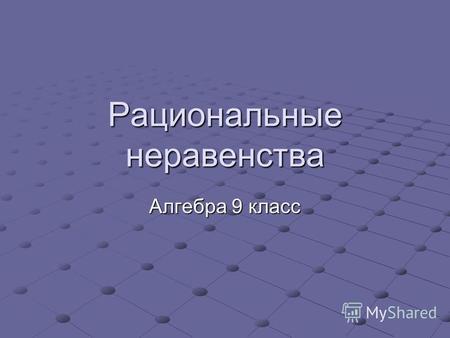 Рациональные неравенства Алгебра 9 класс. Неравенства Неравенства линейныеквадратныерациональные.