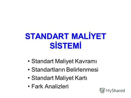 STANDART MALİYET SİSTEMİ Standart Maliyet Kavramı Standartların Belirlenmesi Standart Maliyet Kartı Fark Analizleri.