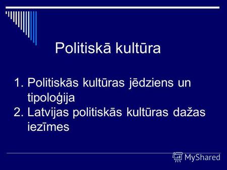 Politiskā kultūra 1. Politiskās kultūras jēdziens un tipoloģija 2. Latvijas politiskās kultūras dažas iezīmes.