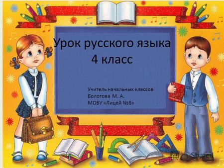 Урок русского языка 4 класс Учитель начальных классов Болотова М. А. МОБУ «Лицей 8»