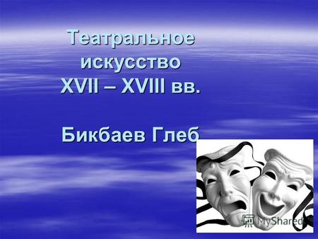 Театральное искусство XVII – XVIII вв. Бикбаев Глеб.