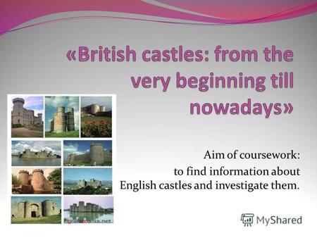 Aim of coursework: to find information about English castles and investigate them.