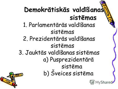 Demokrātiskās valdīšanas sistēmas 1. Parlamentārās valdīšanas sistēmas 2. Prezidentārās valdīšanas sistēmas 3. Jauktās valdīšanas sistēmas a) Pusprezidentārā.