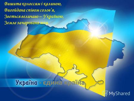 Вишита колоссям і калиною, Вигойдана співом соловя, Зветься величаво – Україною, Земле зачарована моя.
