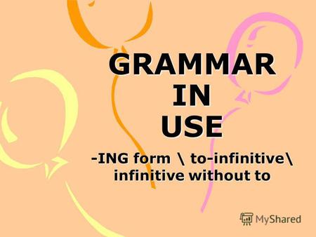 GRAMMAR IN USE -ING form \ -infinitive\ infinitive without to -ING form \ to-infinitive\ infinitive without to.